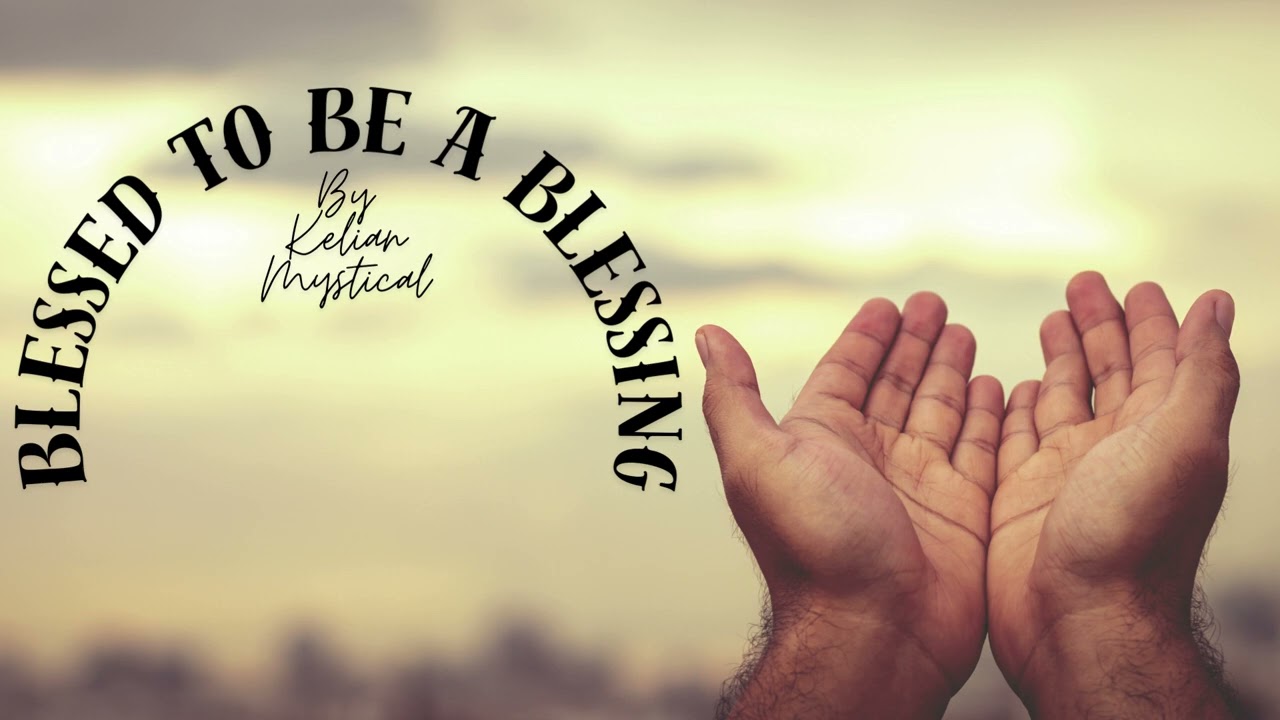 Blessed to be a Blessing by Kelian Mystical 