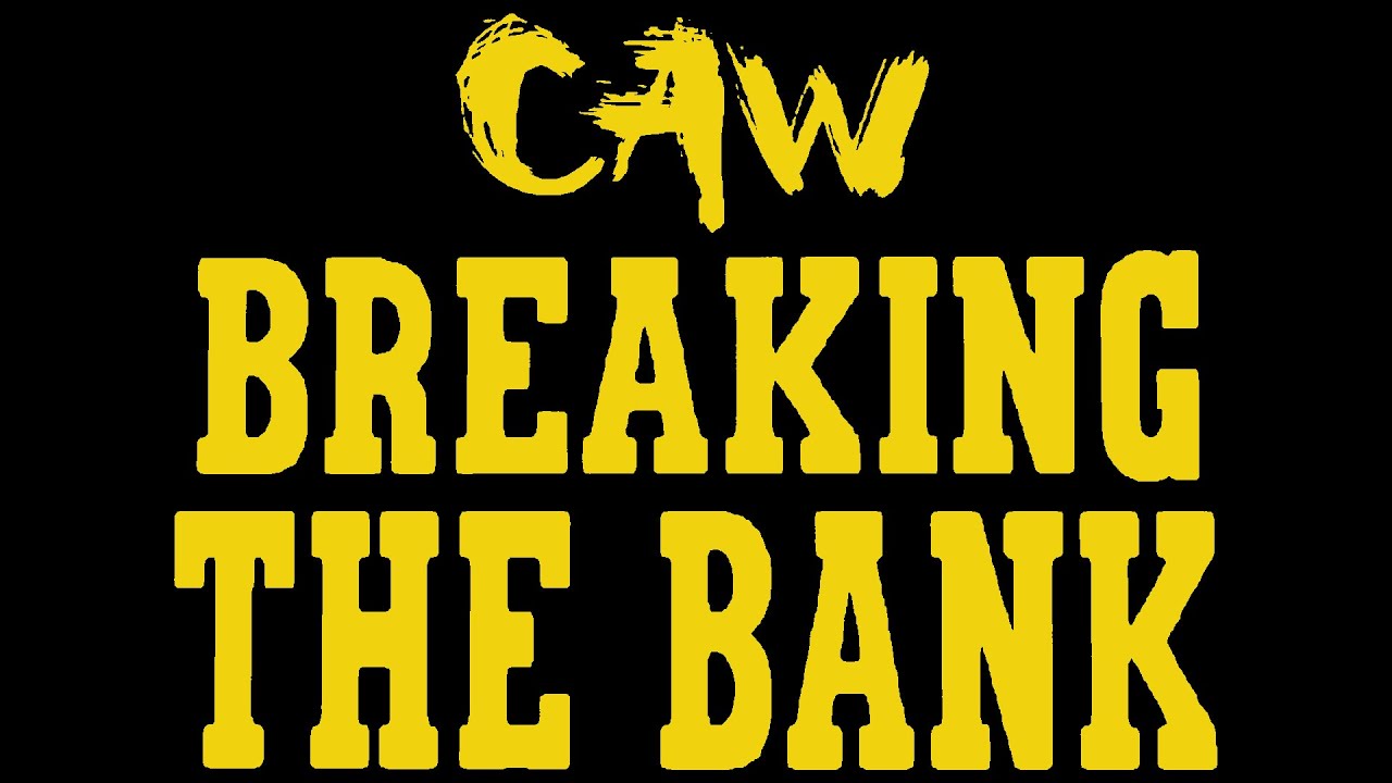 CAW Breaking the Bank