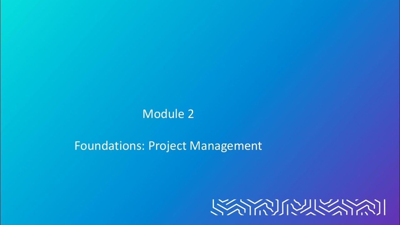 Module 2 - Foundations: Project Management