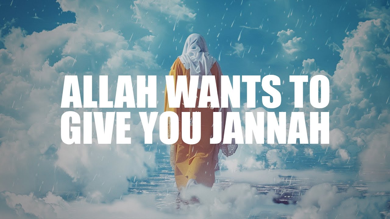 ALLAH REALLY WANTS TO GIVE YOU JANNAH