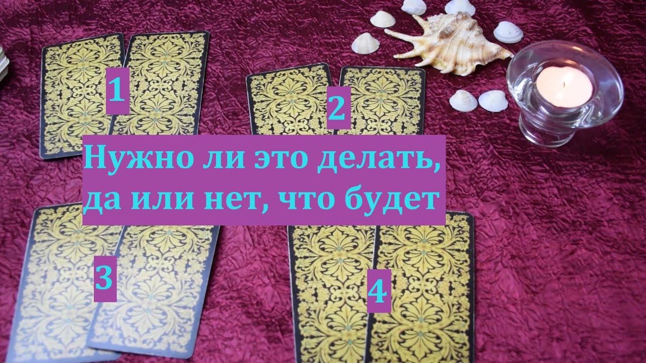 Нужно ли это делать, да или нет, что будет. Расклад Таро