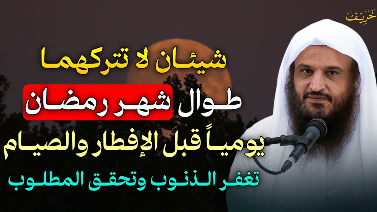 شيئان لا تتركهما طوال شهر رمضان يومياً قبل الإفطار والصيام تغفر الذنوب وتحقق المطلوب بإذن الله..