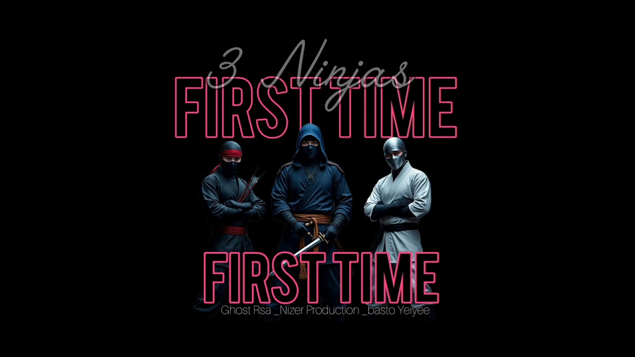 First time__( 3 ninjas )__Ghost RSA__nizer's production__BASTO YEIYEE__Mp3