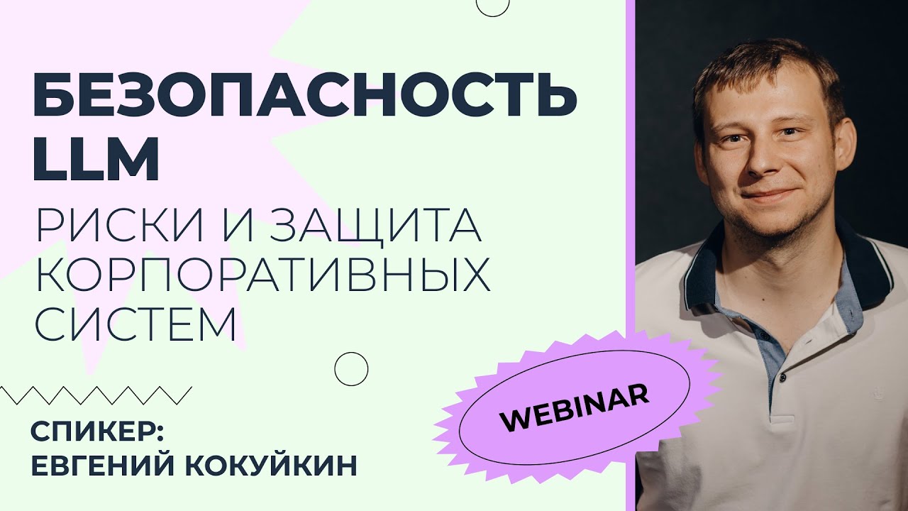 Вебинар: Безопасность LLM — риски и защита корпоративных систем
