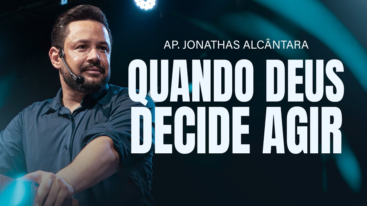 QUANDO DEUS DECIDE AGIR - APÓSTOLO JONATHAS ALCÂNTARA