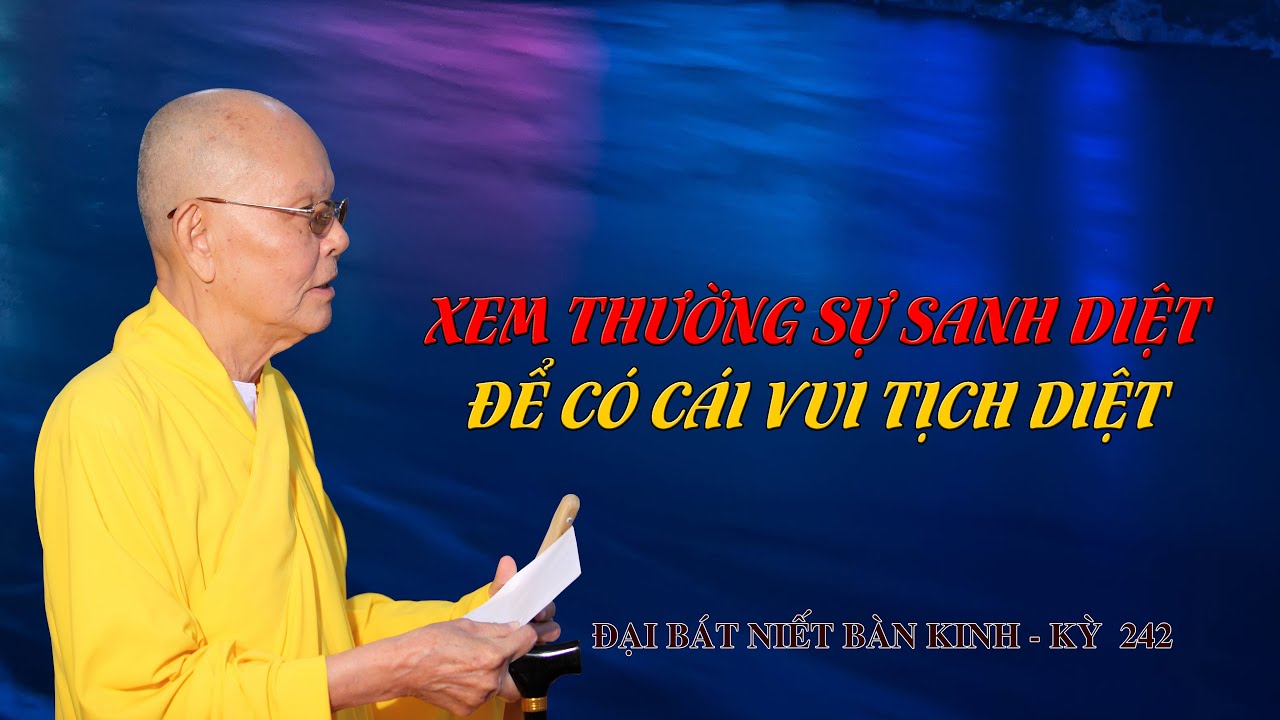 XEM THƯỜNG SỰ SANH DIỆT ĐỂ CÓ CÁI VUI TỊCH DIỆT - HT.THÍCH TỪ THÔNG - ĐẠI BÁT NIẾT BÀN KINH - KỲ 242