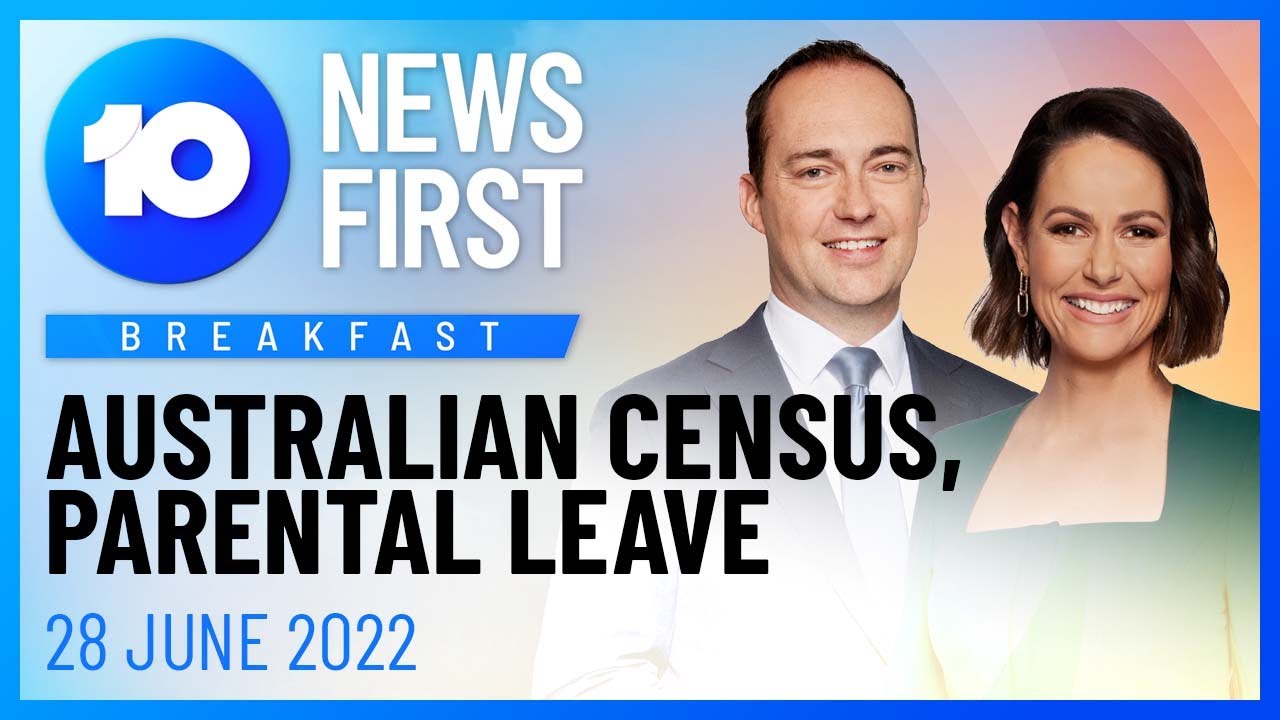 10 News First: Breakfast | Australian Census, Industrial Action, Parental Leave | 28 June 2022