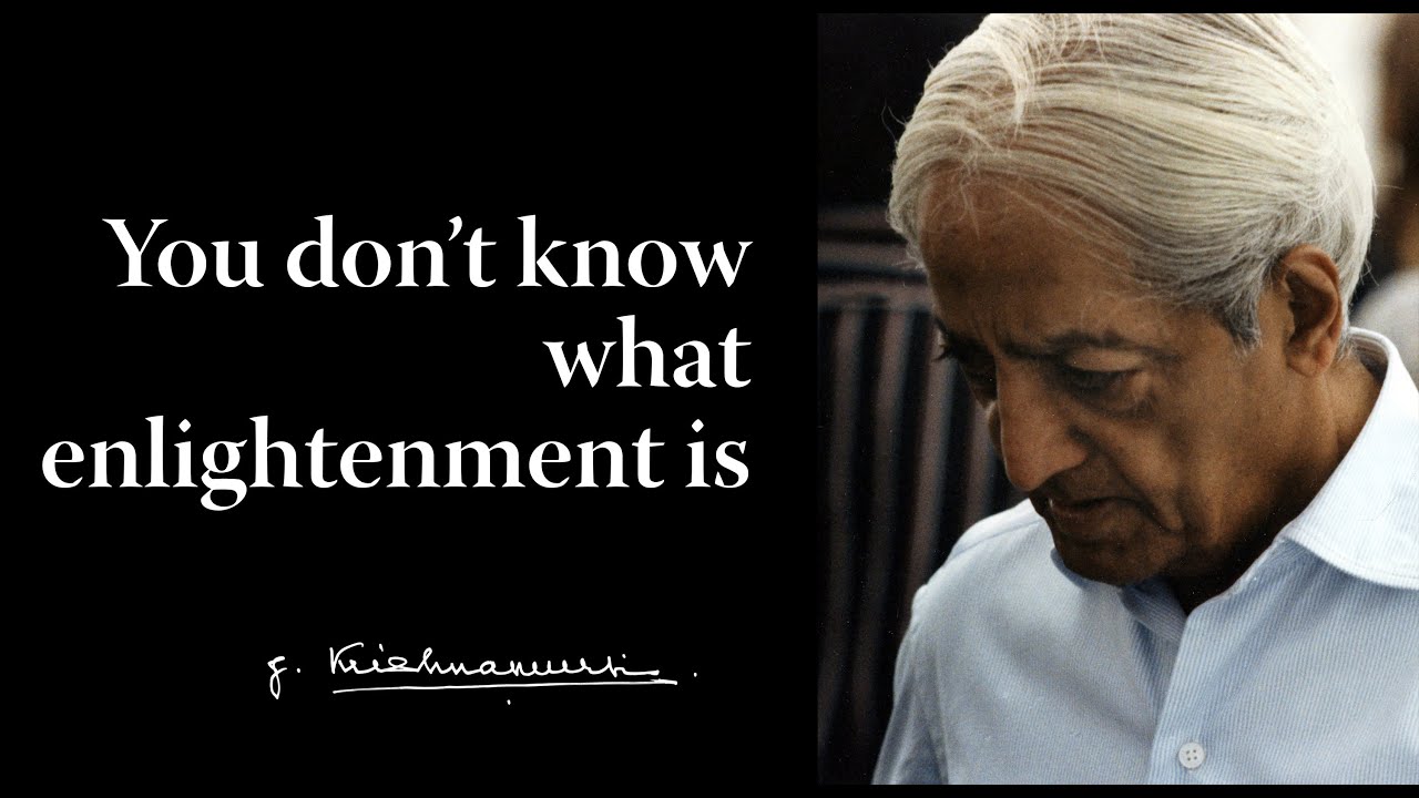 You don’t know what enlightenment is | Krishnamurti