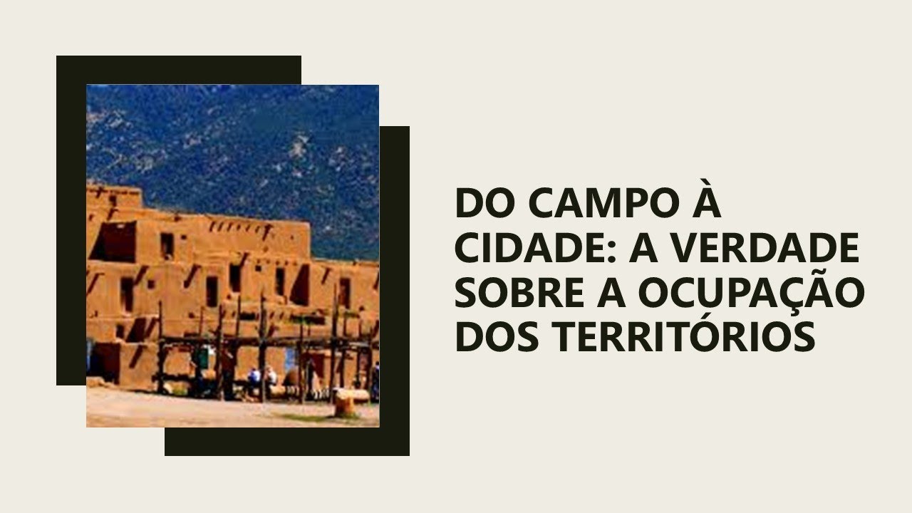 DO CAMPO À CIDADE: A VERDADE SOBRE A OCUPAÇÃO DOS TERRITÓRIOS