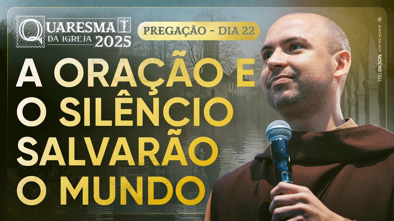 A oração e o silêncio salvarão o mundo | Quaresma 2025 | Pregação | #22