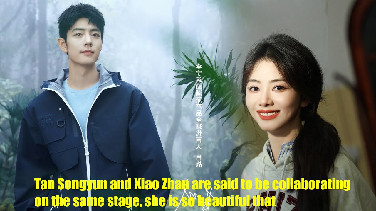 Tan Songyun and Xiao Zhan are said to be collaborating on the same stage, she is so beautiful that