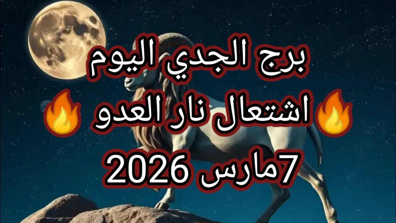 توقعات برج الجدي اليوم 🔮🔥اشتعال نار العدو 🔥7مارس2026 📝