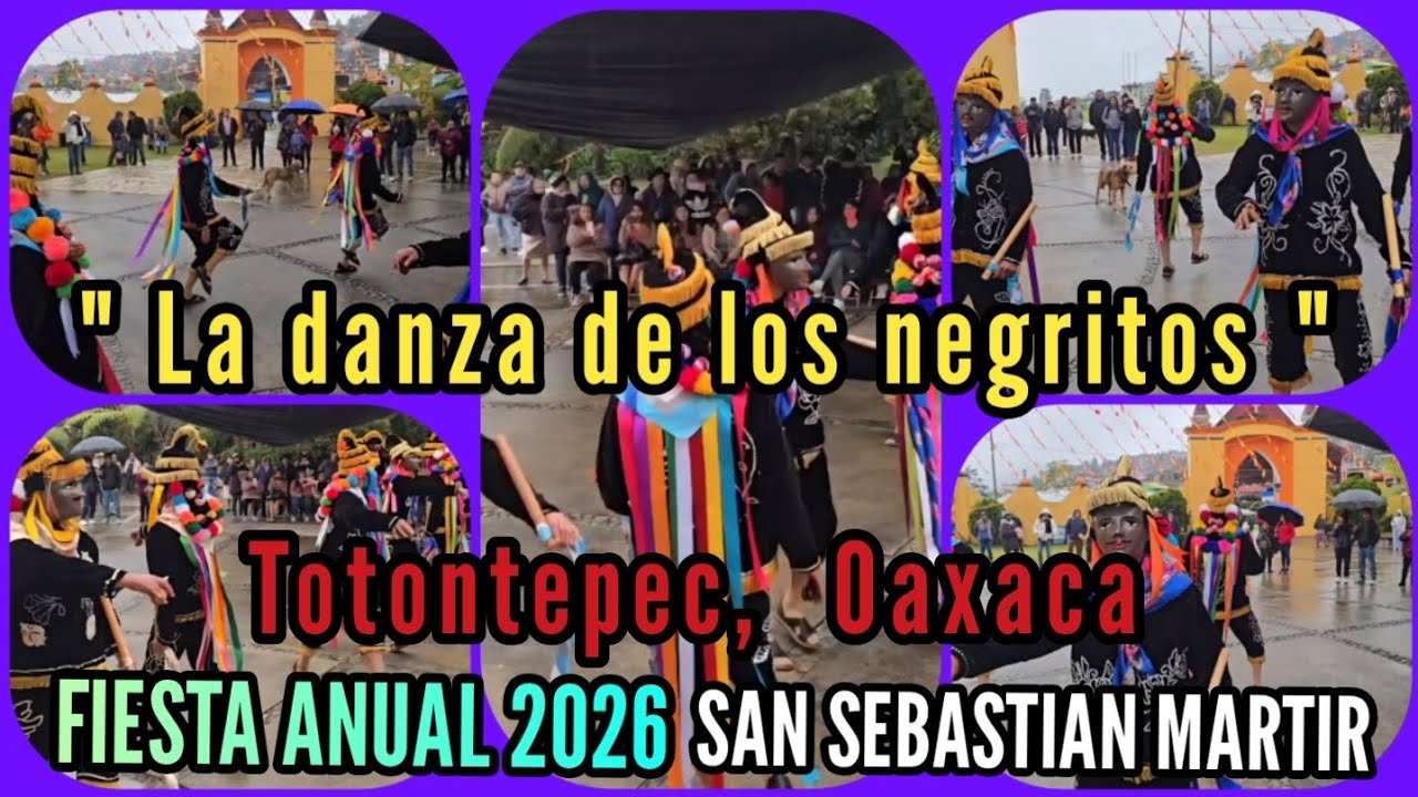 ■ La danza d los Negritos ■ Fiesta Anual 2026 San Sebastián Martír ■ Totontepec V. d Morelos, Oaxaca