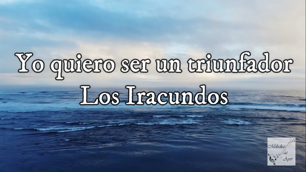 Los Iracundos - Yo quiero ser un triunfador (Letra)