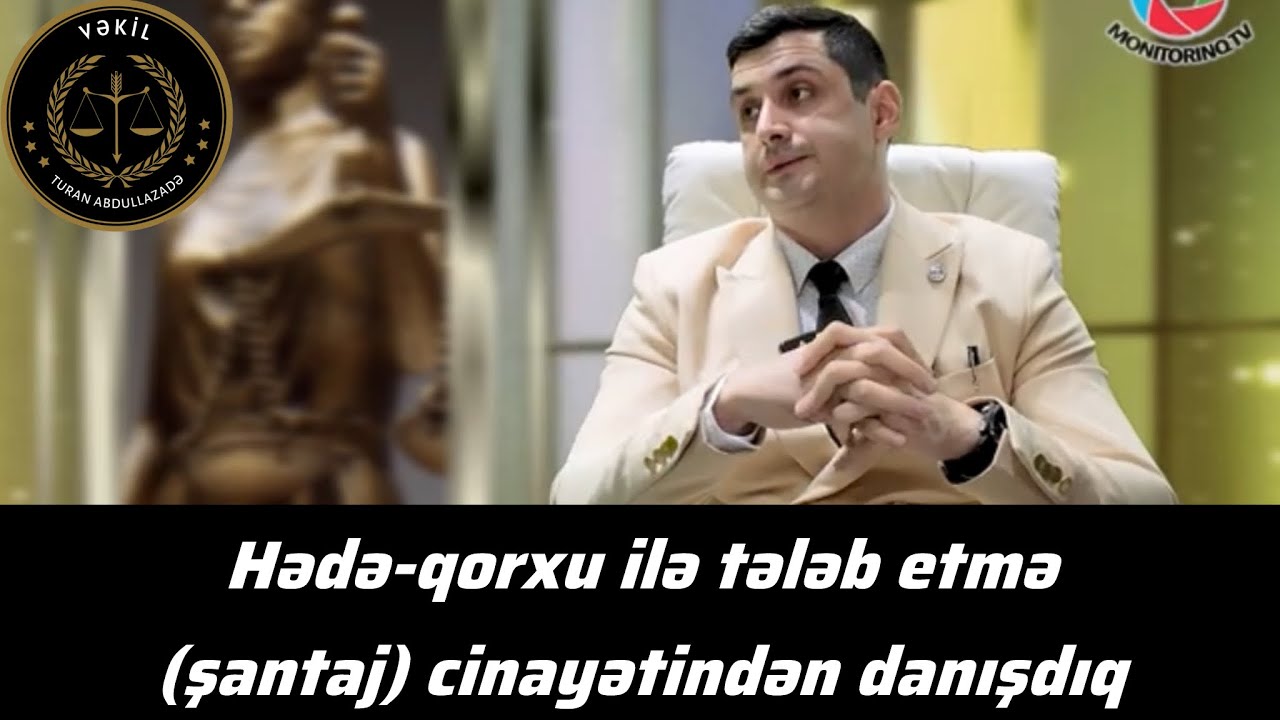 Hədə-qorxu (şantaj) cinayəti ilə bağlı bütün sualları cavablandırdım