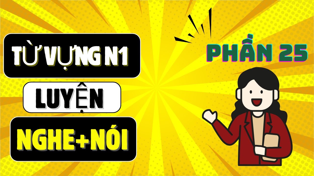 Học từ vựng N1 bằng phản xạ nghe nói-Phần 25I HỌC TIẾNG NHẬT NHÀN NHƯNG CHẤT