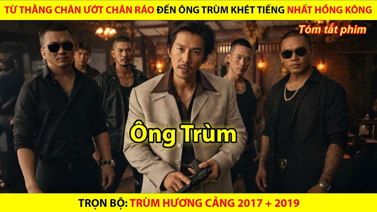 Từ Thằng Chân Ướt Chân Ráo Đến Ông Trùm Khét Tiếng Nhất Hong Kong || Trọn Bộ Trùm Hương Cảng