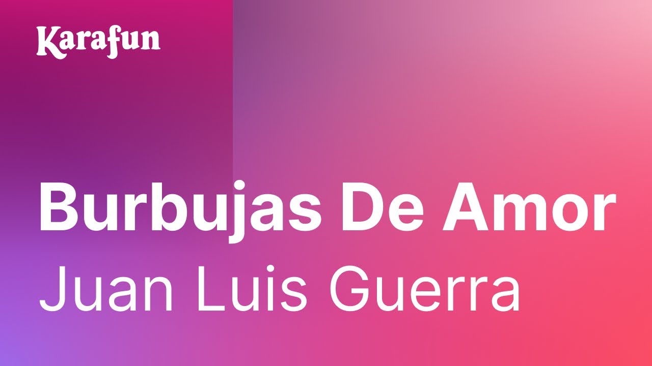 Karaoke Burbujas De Amor - Juan Luis Guerra
