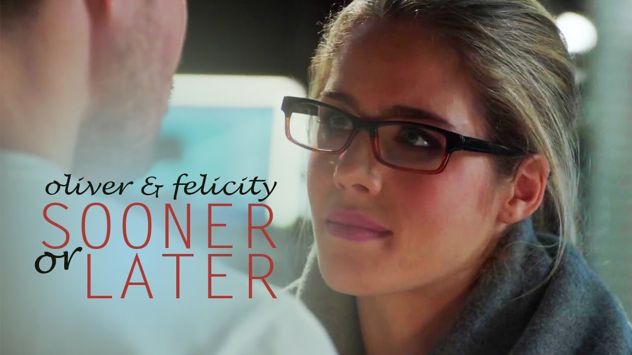 Oliver & Felicity || Sooner or Later [ARROW]