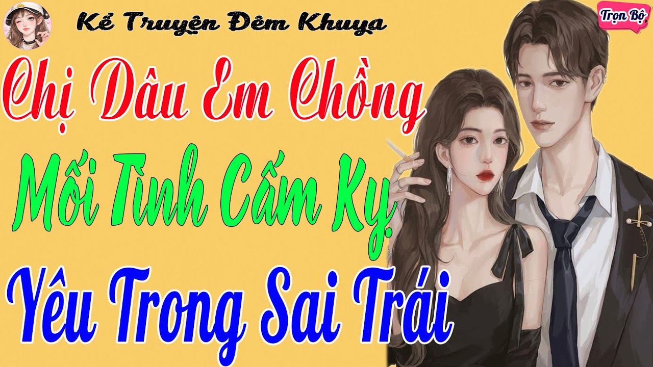 Chị Dâu Em Chồng – Mối Tình Cấm Kỵ, Yêu Trong Sai Trái | Truyện Ngôn Tình Ngược 2026