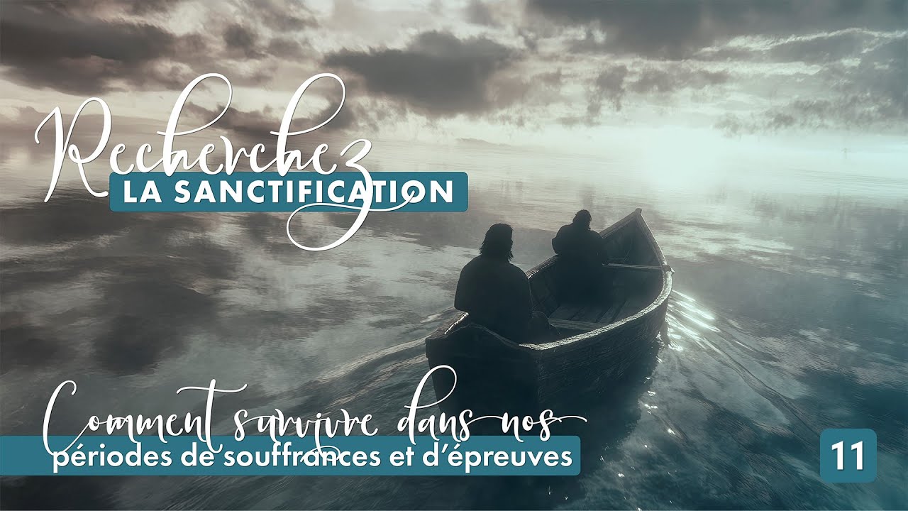 Recherchez la sanctification (11) - Comment survivre dans nos périodes de souffrances et d'épreuves