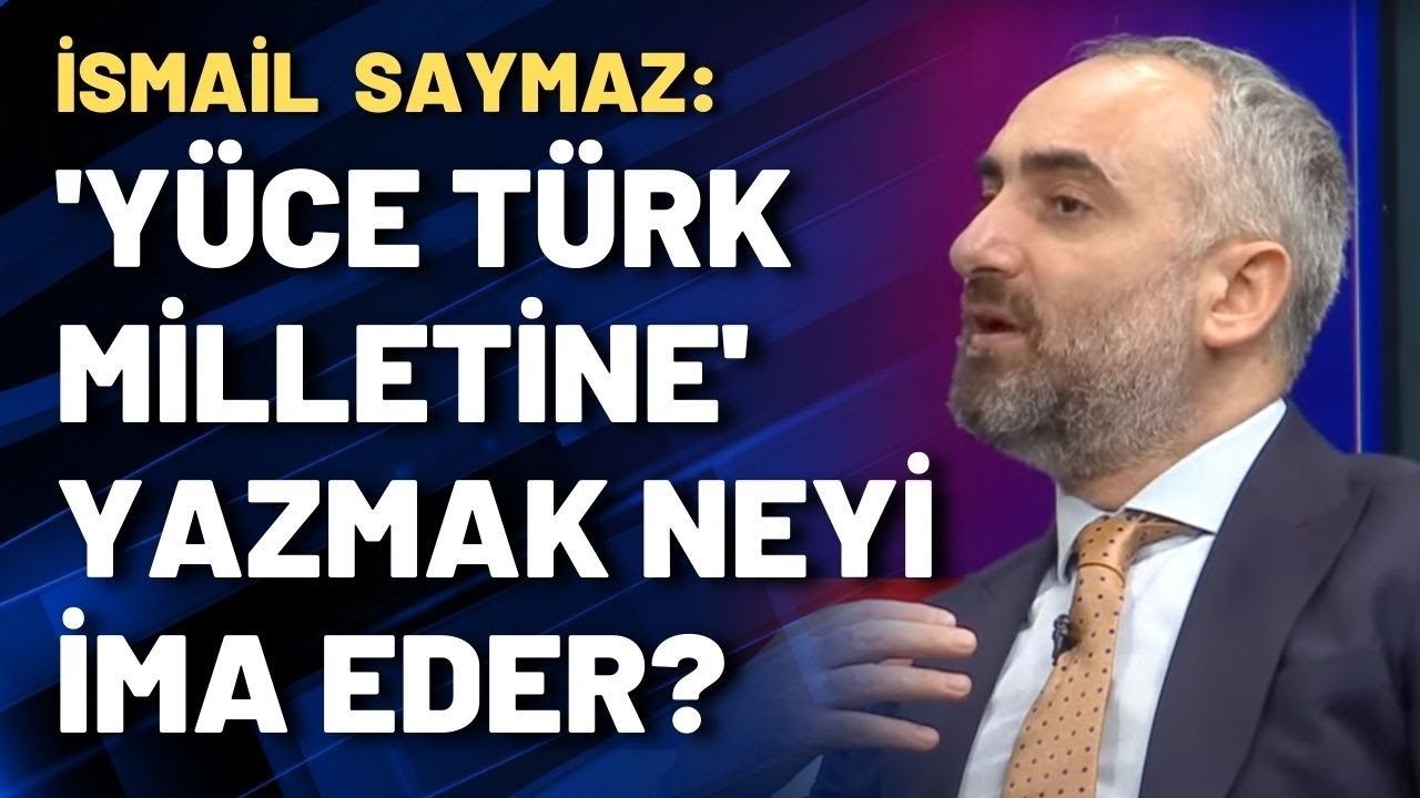 İsmail Saymaz: 'Yüce Türk Milletine' yazmak neyi ima eder, yazmasa ne olurdu?