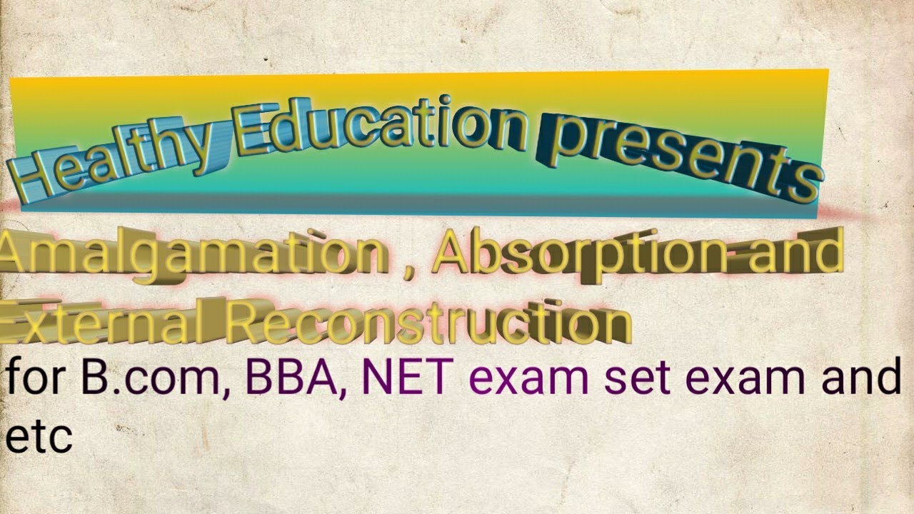 Meaning: amalgamation, absorption and external reconstruction part 3/healthy education