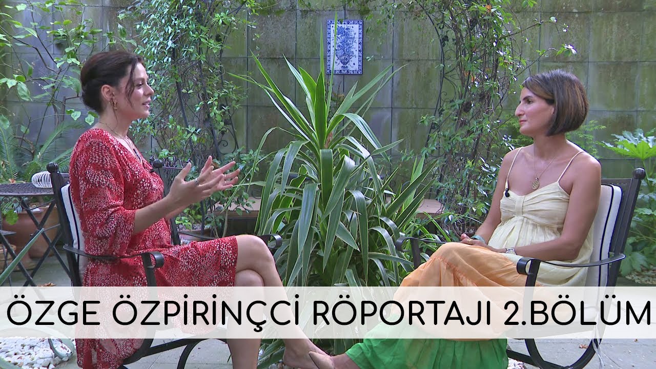 Özge Özpirinçci ile Özel Röportaj 2. Bölüm