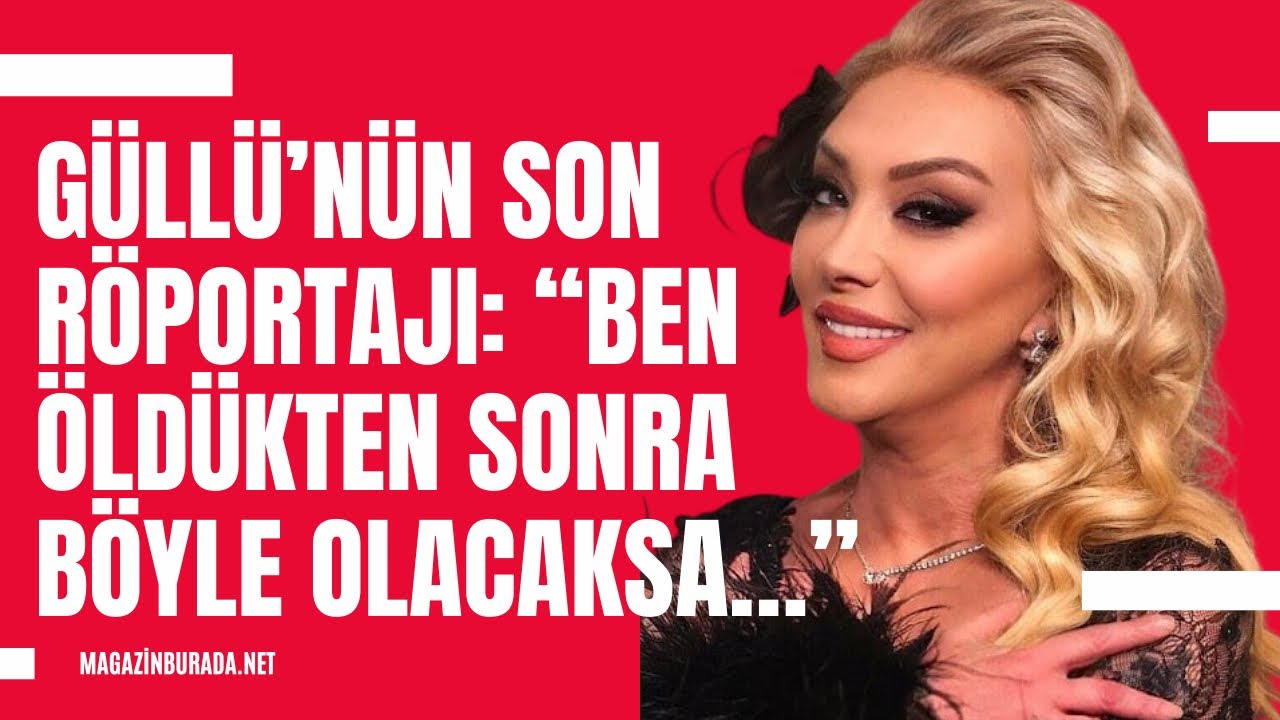 Son r&ouml;portajını Magazin Burada&rsquo;ya veren G&uuml;ll&uuml;: Ben &ouml;l&uuml;nce b&ouml;yle olacaksa&hellip; Bana Allah rahmet eğlesin!