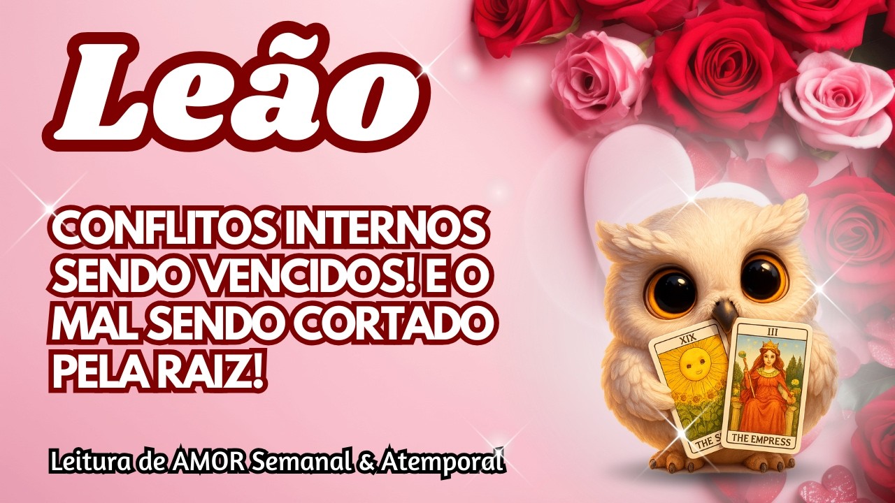 ♌ LEÃO 💞 CONFLITOS INTERNOSSENDO VENCIDOS! E O MAL SENDO CORTADO PELA RAIZ!