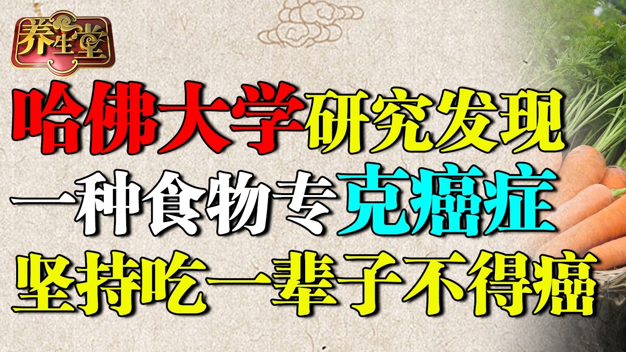 美国哈佛大学研究发现：一种食物专克癌症，抗癌效果超洋葱93倍，坚持吃一辈子不得癌 【养生堂】