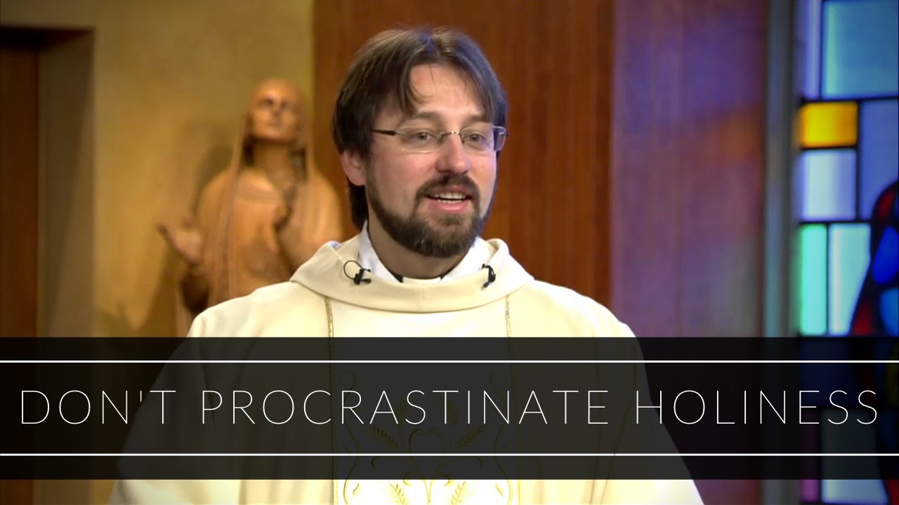 Don't Procrastinate Holiness | Homily: Father Adrian Milik