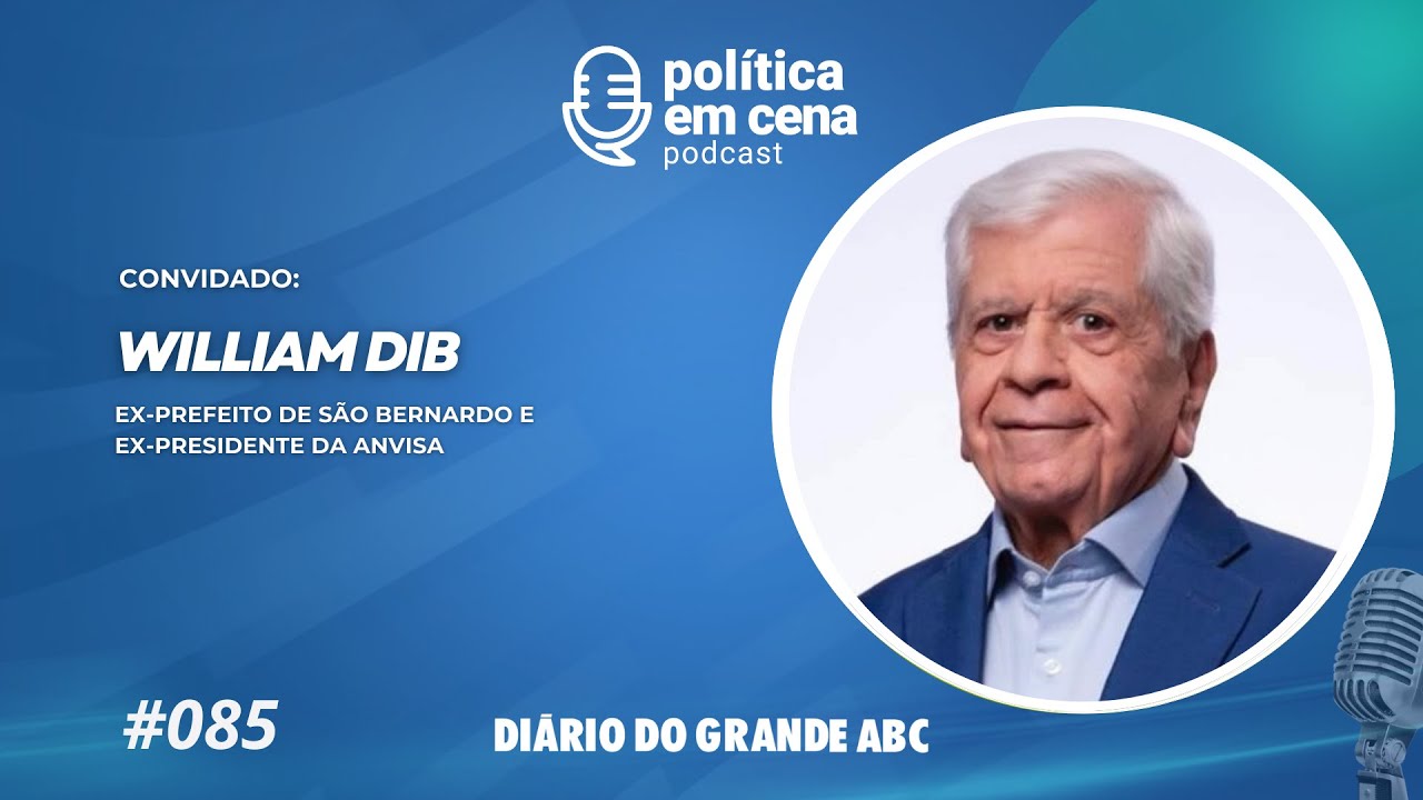 William Dib (PSB), ex-prefeito de S&atilde;o Bernardo e ex-presidente da Anvisa | POL&Iacute;TICA EM CENA #085