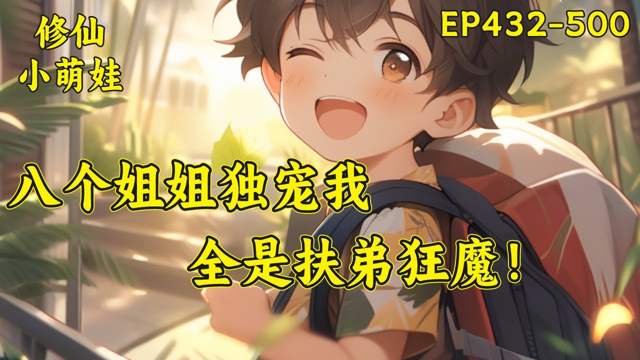 【八个姐姐独宠我，全是扶弟狂魔】（EP432-500）王小柯难过的叹了口气，我不需要被姐姐保护，修仙者需要保护吗？我可是仙人耶！六姐姐，我刚刚炼制的神丹要不要尝尝？...#都市 #修仙