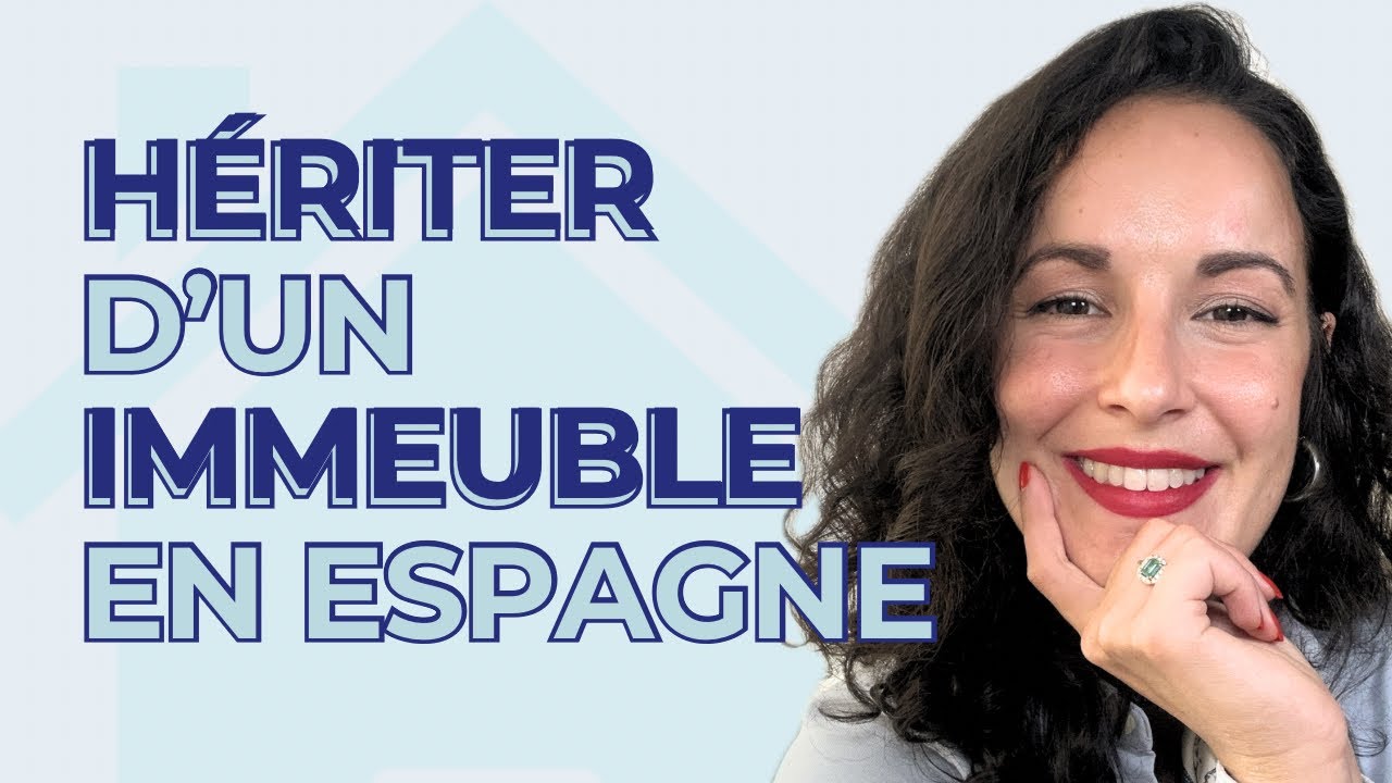 Comment hériter d’un bien immobilier en Espagne