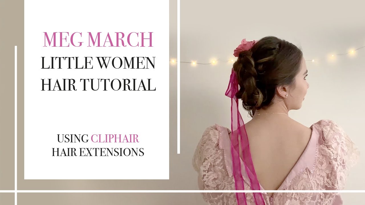 Meg March -Little Women Hairstyles Tutorial Using Cliphair Extensions