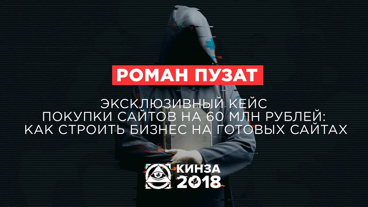 РОМАН ПУЗАТ - «Эксклюзивный кейс покупки сайтов на 60 миллионов рублей» - КИНЗА 2018