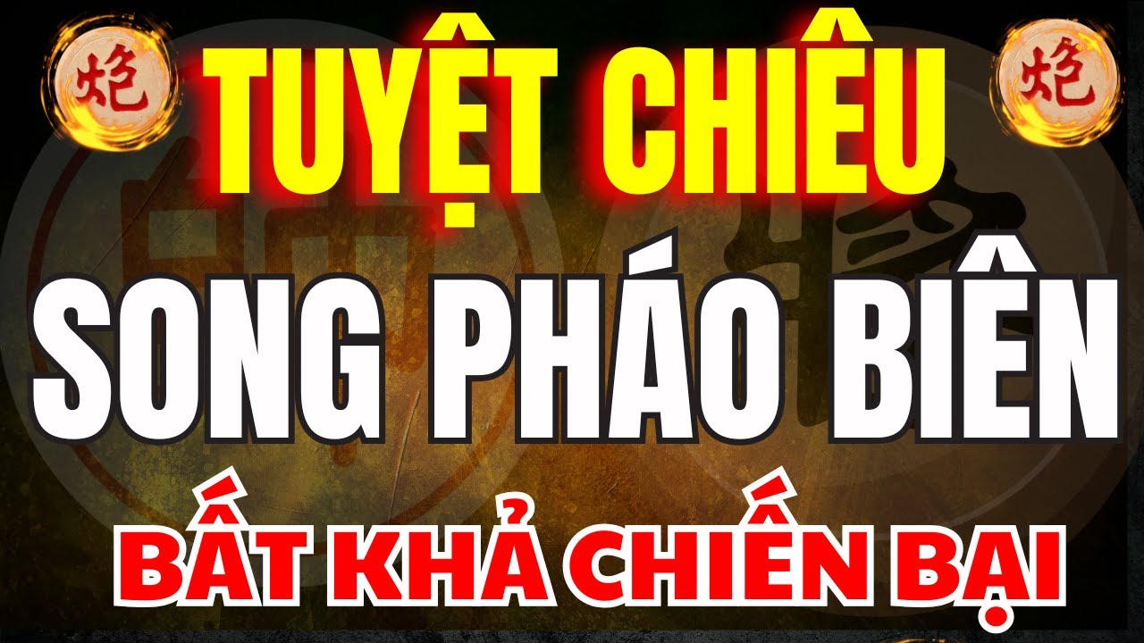 Cờ Tướng | Cách Đánh Thành Thạo Tuyệt Chiêu Song Pháo Dạt Biên Không Có Đối Thủ