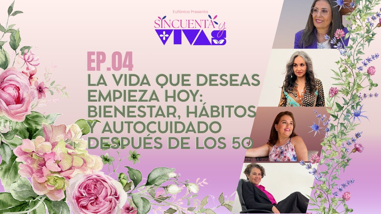 Ep.04. La vida que deseas empieza hoy: bienestar, hábitos y autocuidado después de los 50