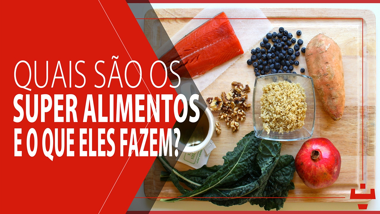 Quais s&atilde;o os super alimentos e o que eles fazem?