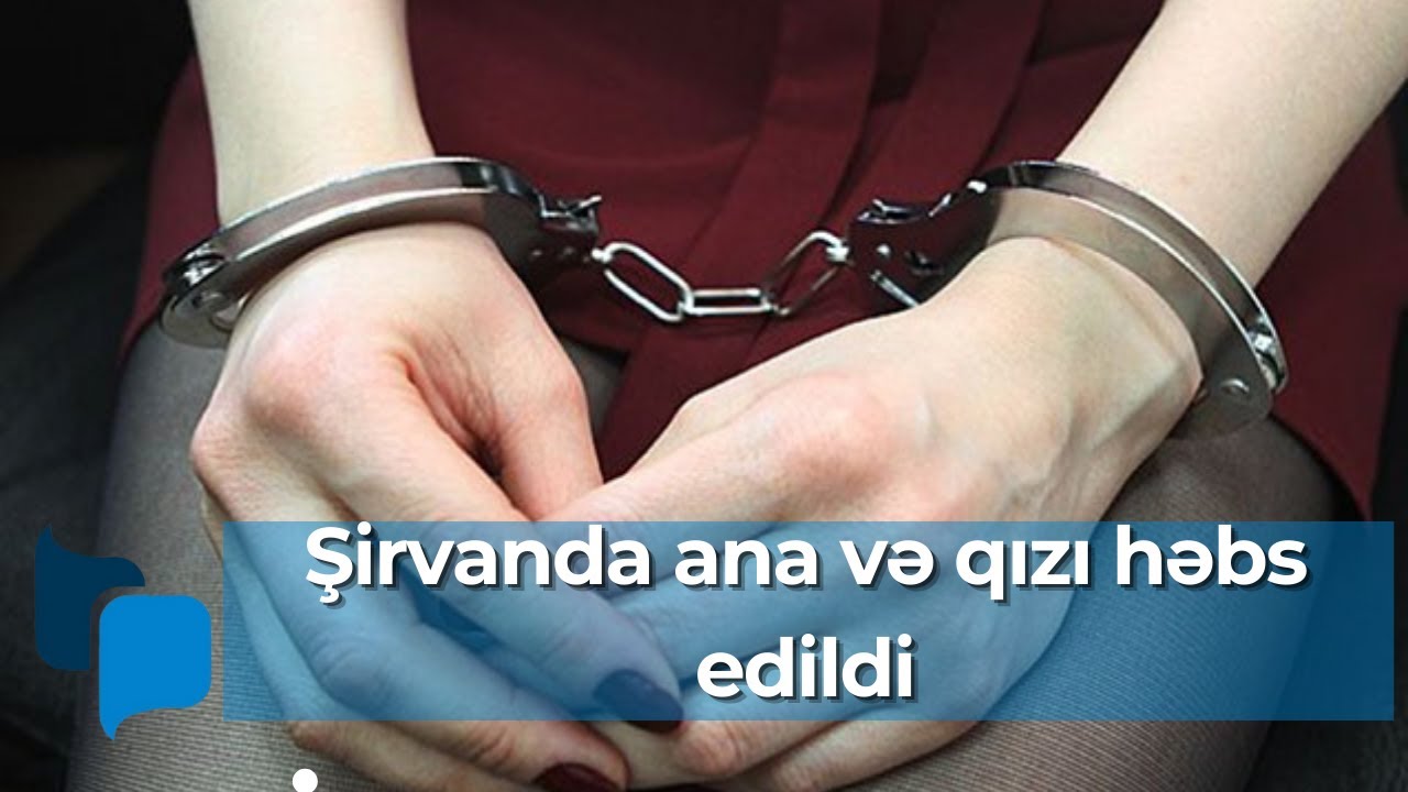 Şirvanda ana və qızı həbs edildi