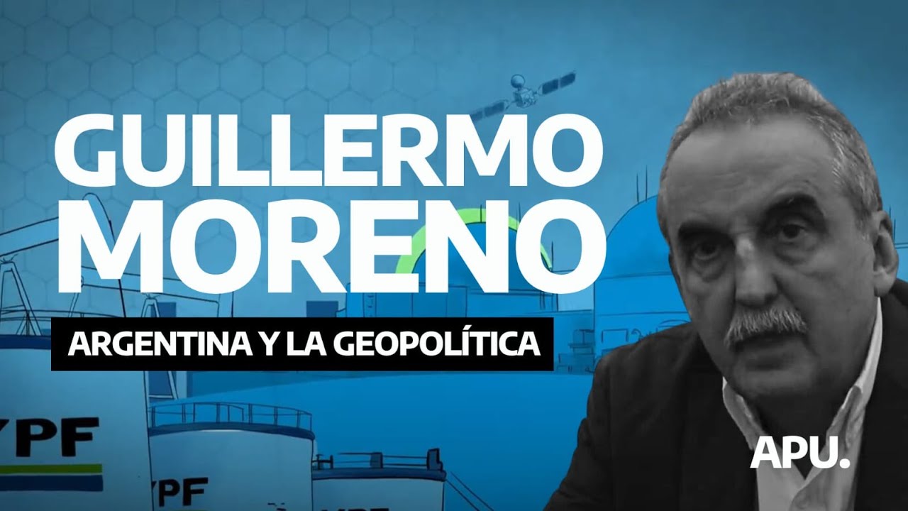 GUILLERMO MORENO: Argentina y la GEOPOLÍTICA