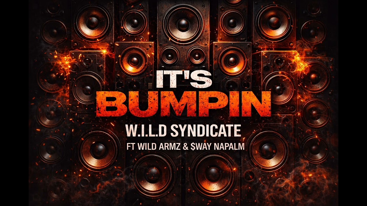 “It’s Bumpin” by W.I.L.D Syndicate featuring Wild Armz & $way Napalm
