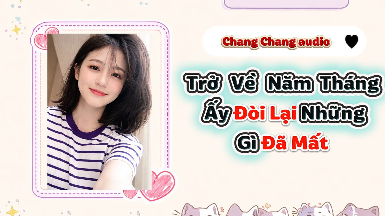 Trở Về Năm Tháng Ấy Đòi Lại Những Gì Đã Mất  | ChangChang Audio