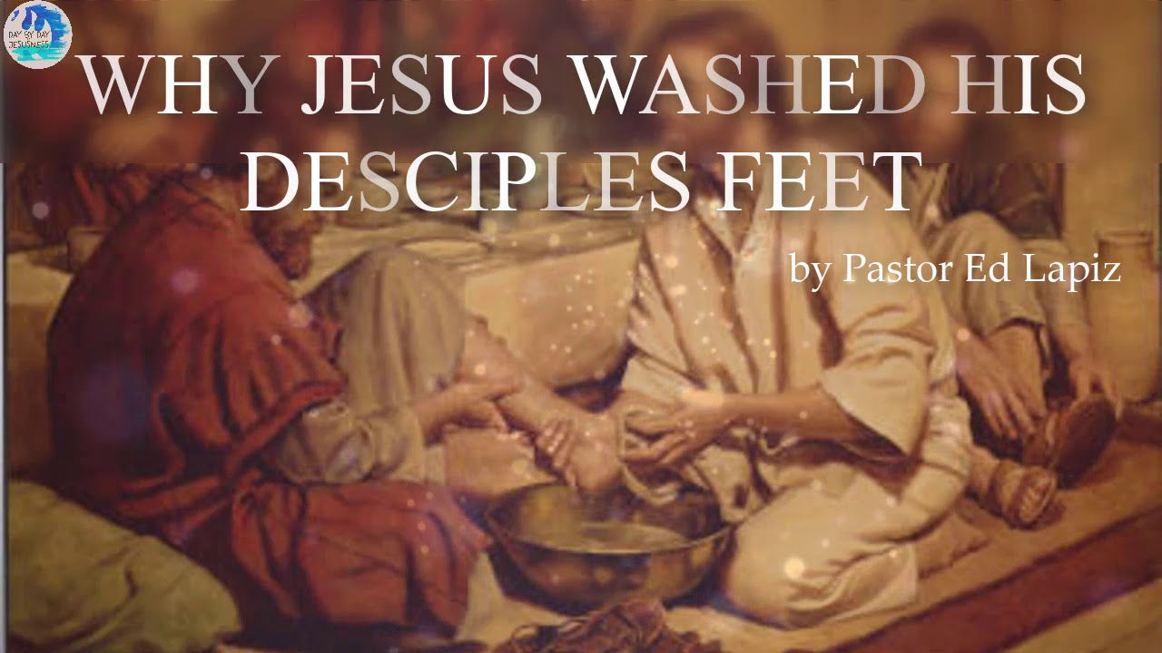 WHY JESUS WASHED HIS DESCIPLES FEET by Pastor Ed Lapiz