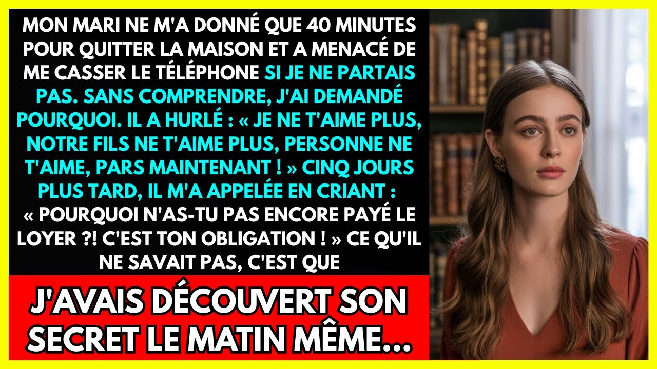MON MARI NE M'A DONNÉ QUE 40 MINUTES POUR QUITTER LA MAISON ET A MENACÉ DE ME CASSER LE TÉLÉPHONE