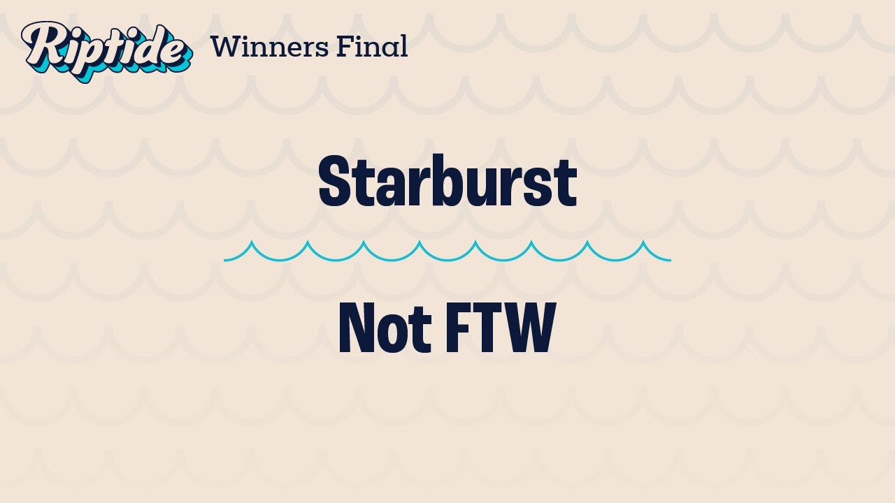 Starburst vs. Not FTW – Winners Final – Riptide