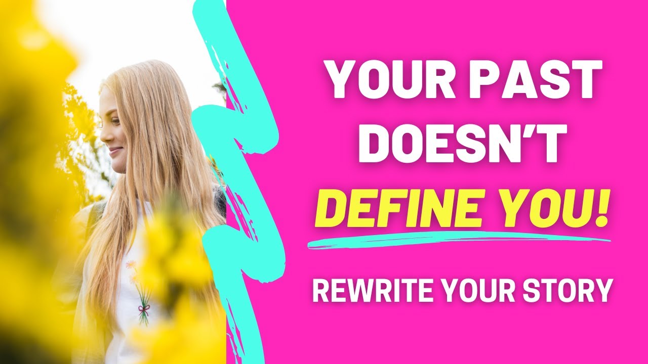 Why Your Past Doesn't Have To Define You (Rewrite Your Story)