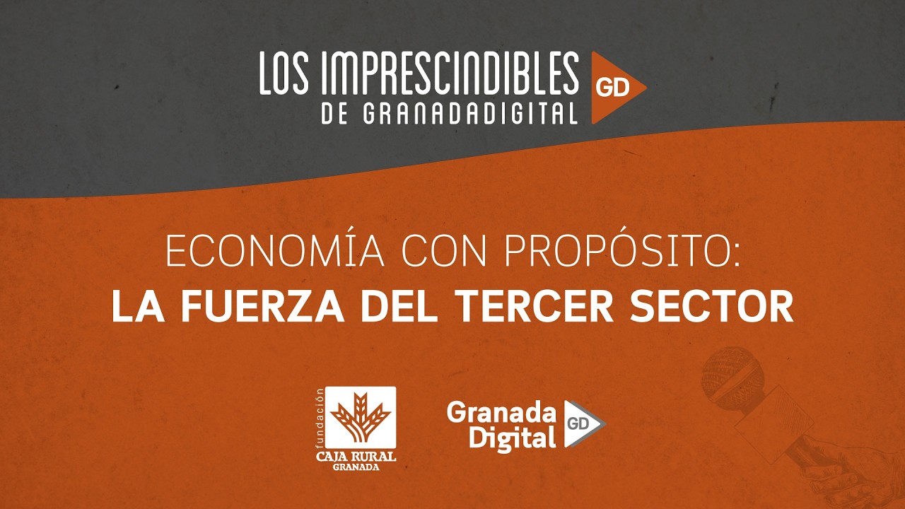 Los imprescindibles de GranadaDigital | Economía con propósito: La fuerza del tercer sector