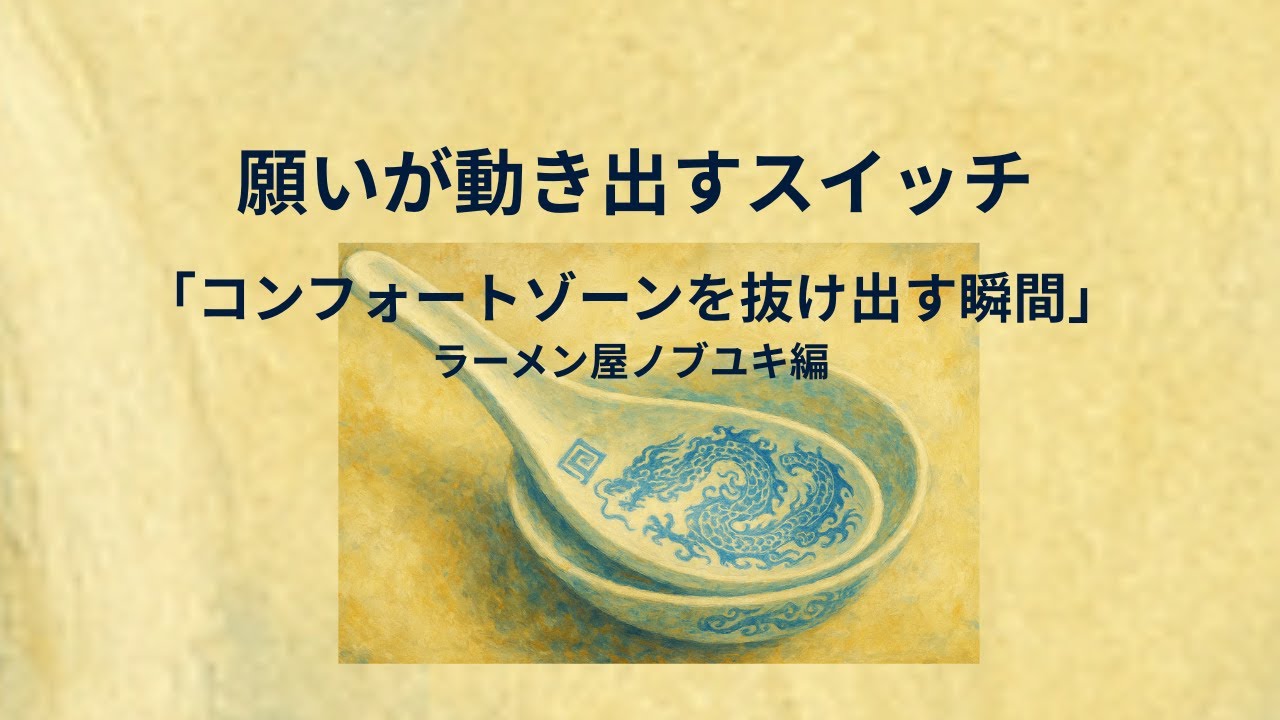 願いが動き出すスイッチ  コンフォートゾーンを抜け出す瞬間  ラーメン屋ノブユキ編